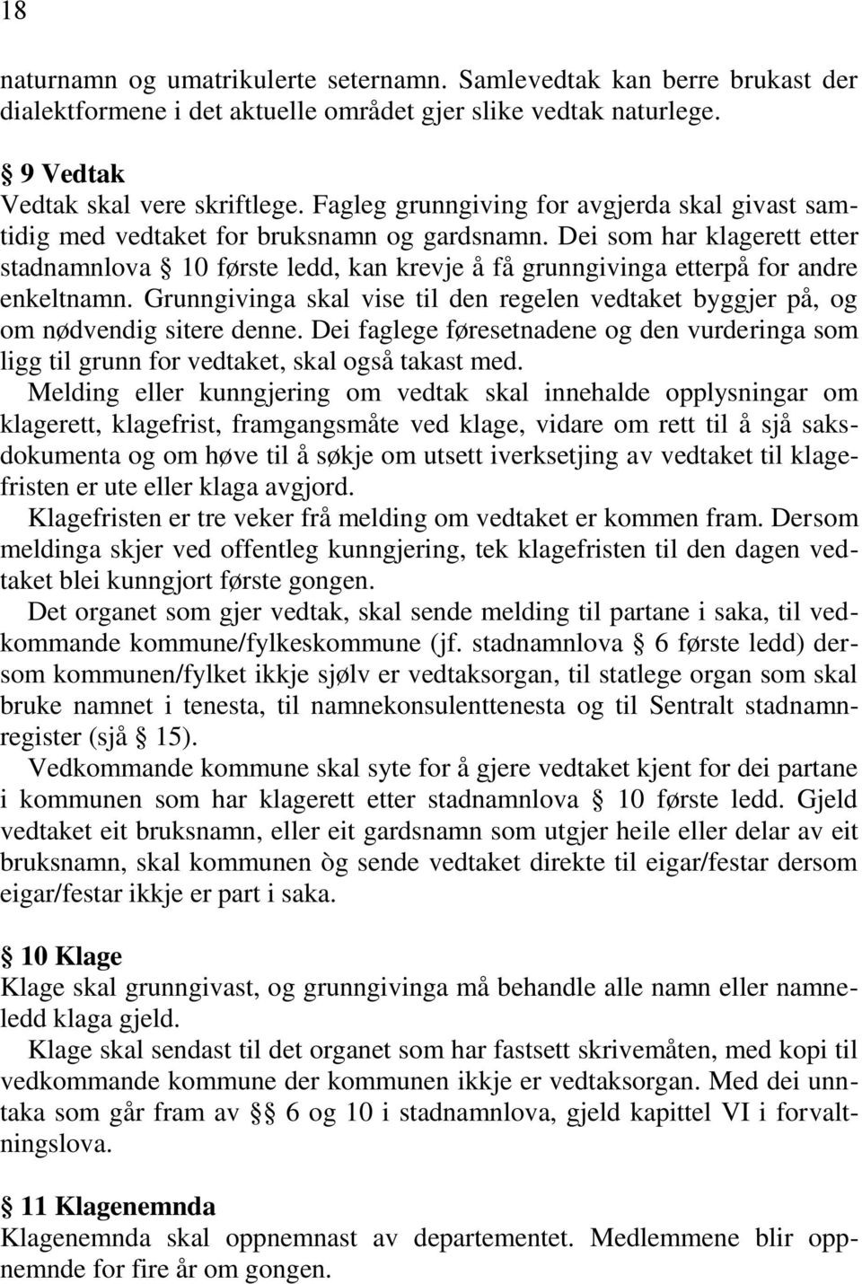 Dei som har klagerett etter stadnamnlova 10 første ledd, kan krevje å få grunngivinga etterpå for andre enkeltnamn.