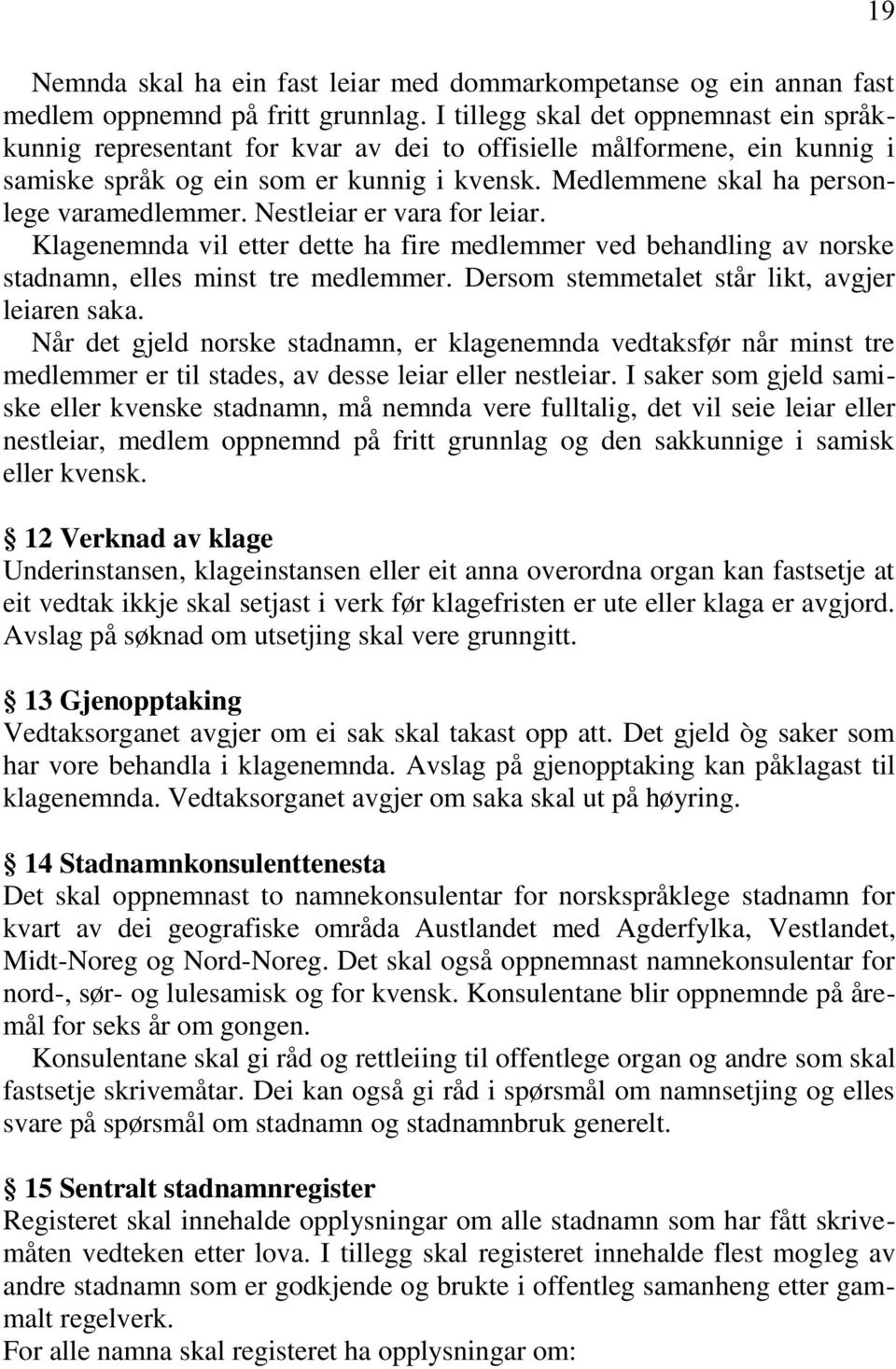 Medlemmene skal ha personlege varamedlemmer. Nestleiar er vara for leiar. Klagenemnda vil etter dette ha fire medlemmer ved behandling av norske stadnamn, elles minst tre medlemmer.