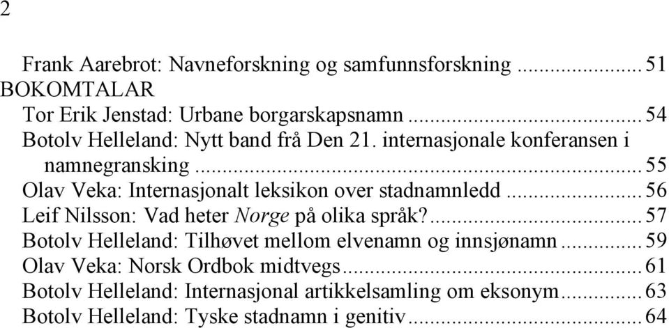 .. 55 Olav Veka: Internasjonalt leksikon over stadnamnledd... 56 Leif Nilsson: Vad heter Norge på olika språk?