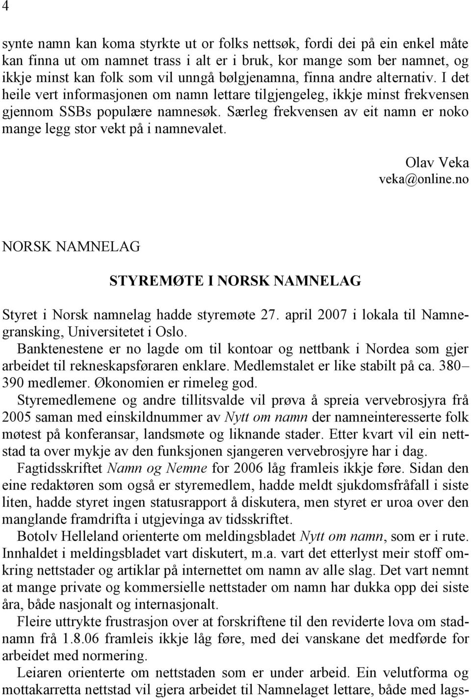 Særleg frekvensen av eit namn er noko mange legg stor vekt på i namnevalet. Olav Veka veka@online.no NORSK NAMNELAG STYREMØTE I NORSK NAMNELAG Styret i Norsk namnelag hadde styremøte 27.