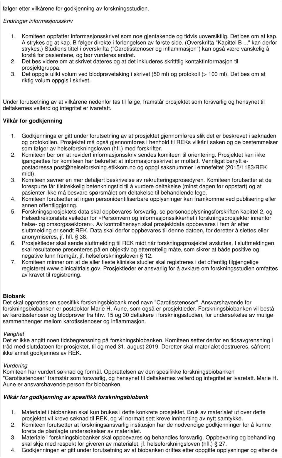 ) Studiens tittel i overskrifta ("Carotisstenoser og inflammasjon") kan også være vanskelig å forstå for pasientene, og bør vurderes endret. 2.