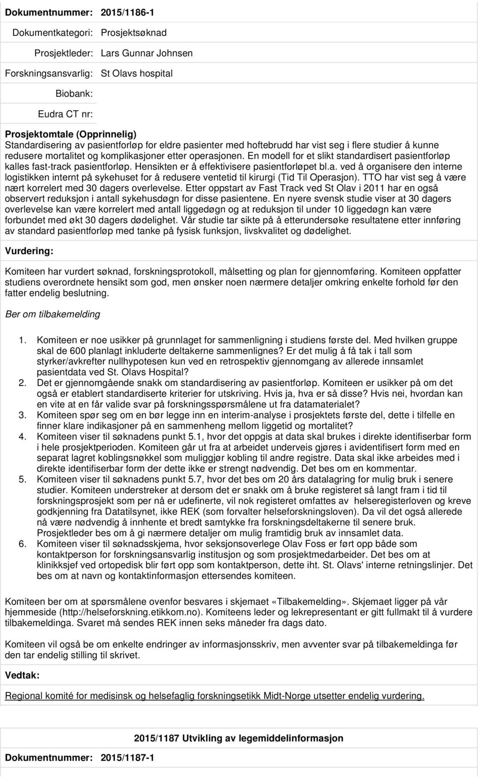 TTO har vist seg å være nært korrelert med 30 dagers overlevelse. Etter oppstart av Fast Track ved St Olav i 2011 har en også observert reduksjon i antall sykehusdøgn for disse pasientene.