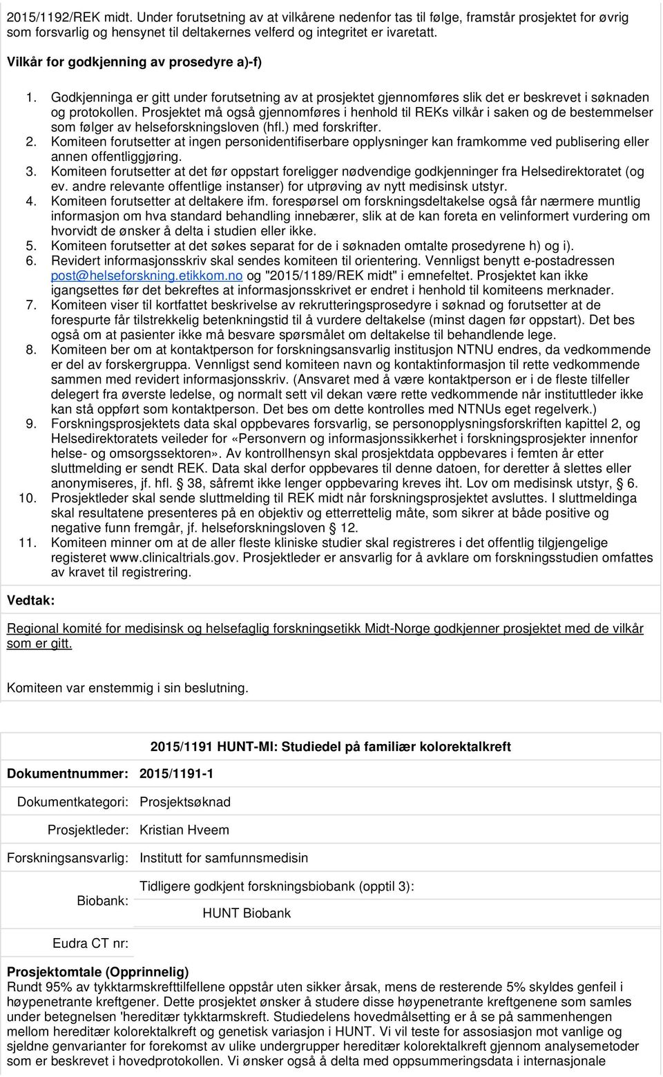 Prosjektet må også gjennomføres i henhold til REKs vilkår i saken og de bestemmelser som følger av helseforskningsloven (hfl.) med forskrifter. 2.