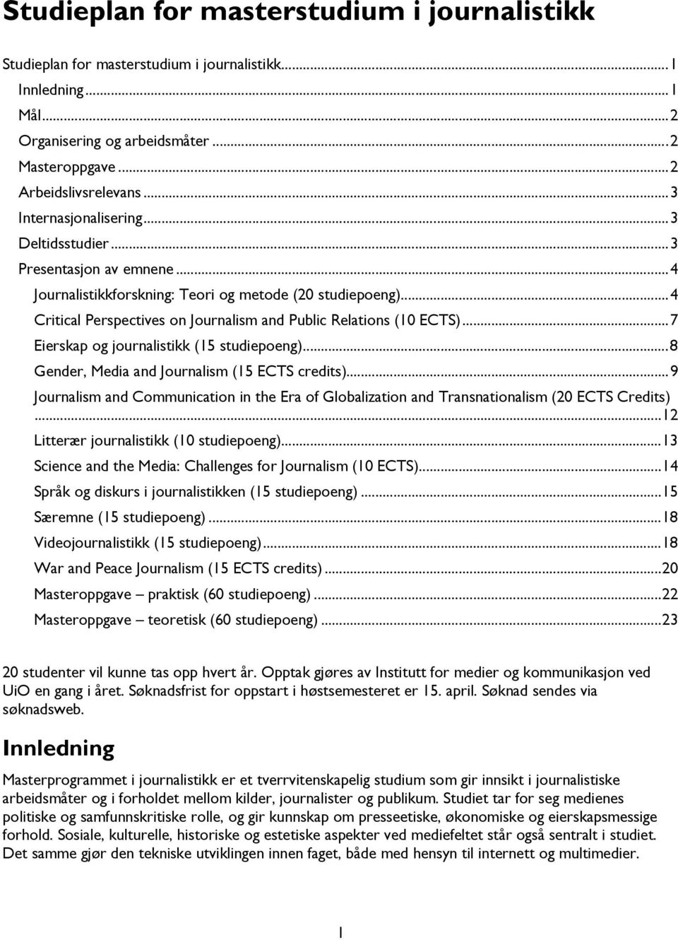 .. 4 Critical Perspectives on Journalism and Public Relations (10 ECTS)... 7 Eierskap og journalistikk (15 studiepoeng)... 8 Gender, Media and Journalism (15 ECTS credits).