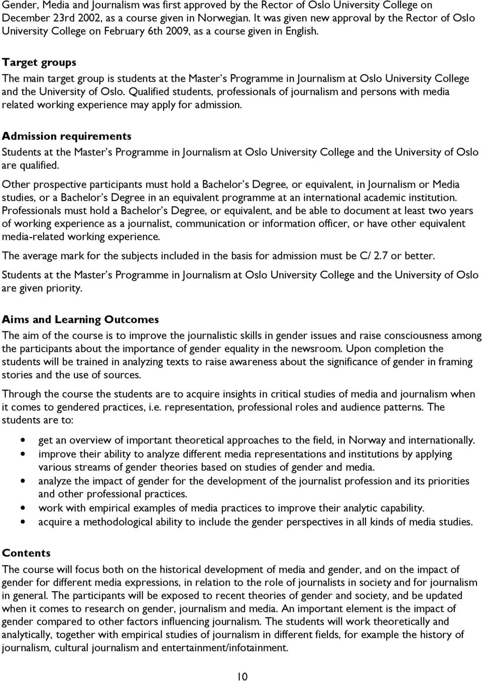 Target groups The main target group is students at the Master s Programme in Journalism at Oslo University College and the University of Oslo.