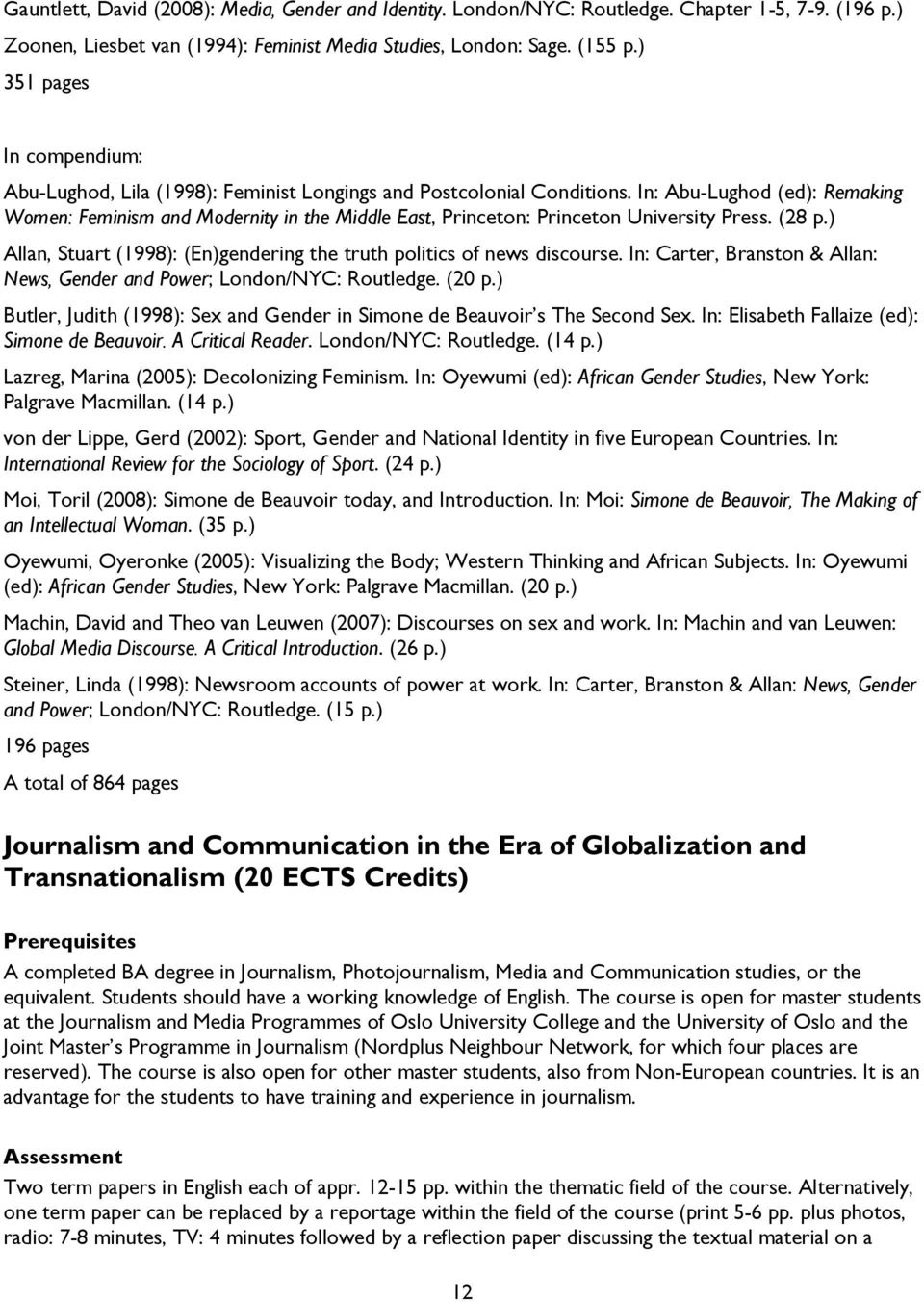 In: Abu-Lughod (ed): Remaking Women: Feminism and Modernity in the Middle East, Princeton: Princeton University Press. (28 p.) Allan, Stuart (1998): (En)gendering the truth politics of news discourse.