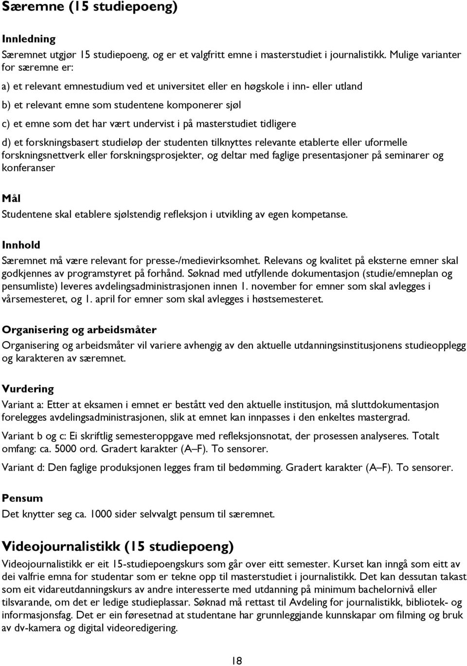 undervist i på masterstudiet tidligere d) et forskningsbasert studieløp der studenten tilknyttes relevante etablerte eller uformelle forskningsnettverk eller forskningsprosjekter, og deltar med