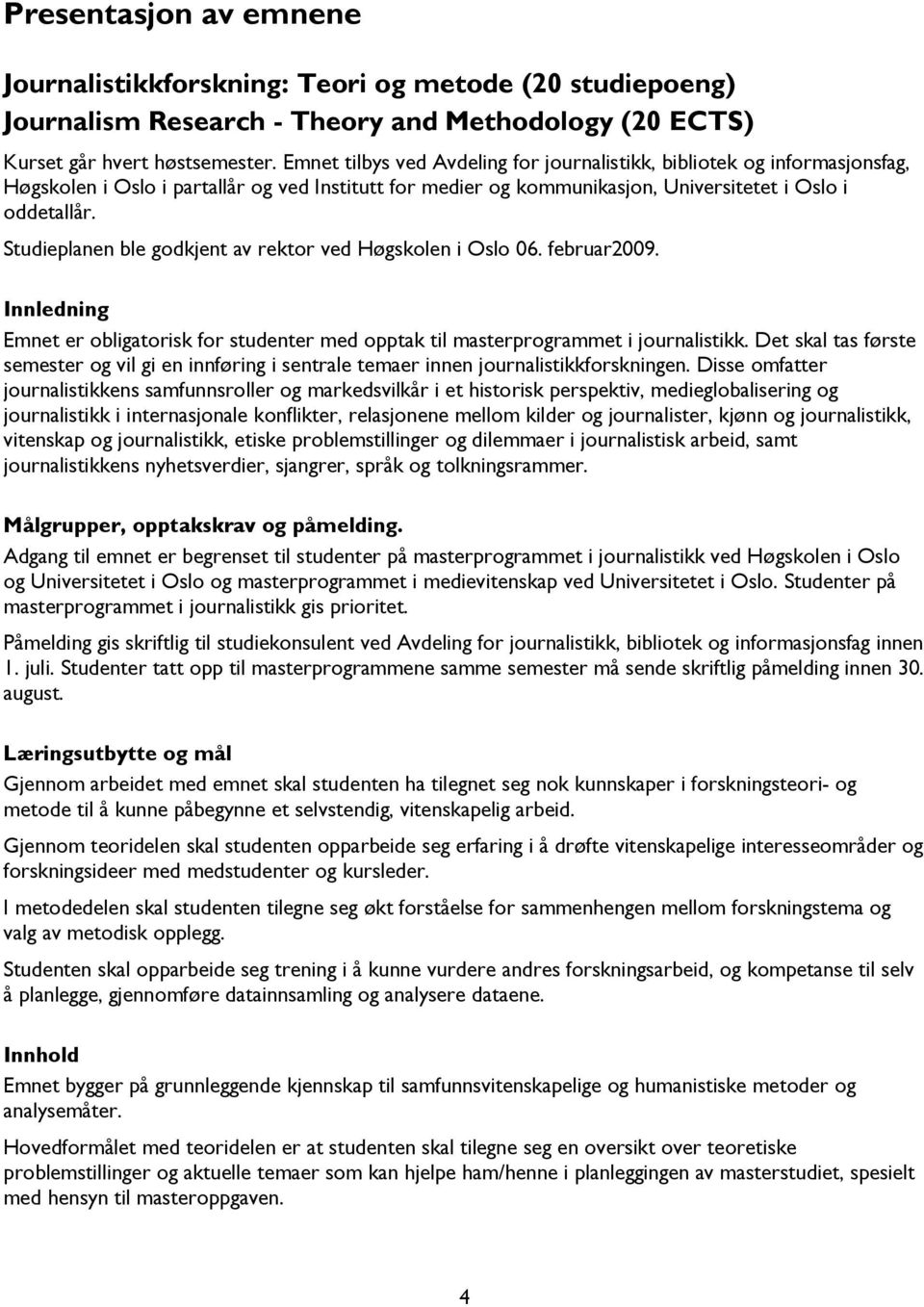 Studieplanen ble godkjent av rektor ved Høgskolen i Oslo 06. februar2009. Innledning Emnet er obligatorisk for studenter med opptak til masterprogrammet i journalistikk.