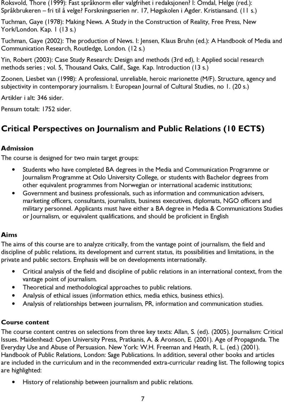 ): A Handbook of Media and Communication Research, Routledge, London. (12 s.) Yin, Robert (2003): Case Study Research: Design and methods (3rd ed), I: Applied social research methods series ; vol.