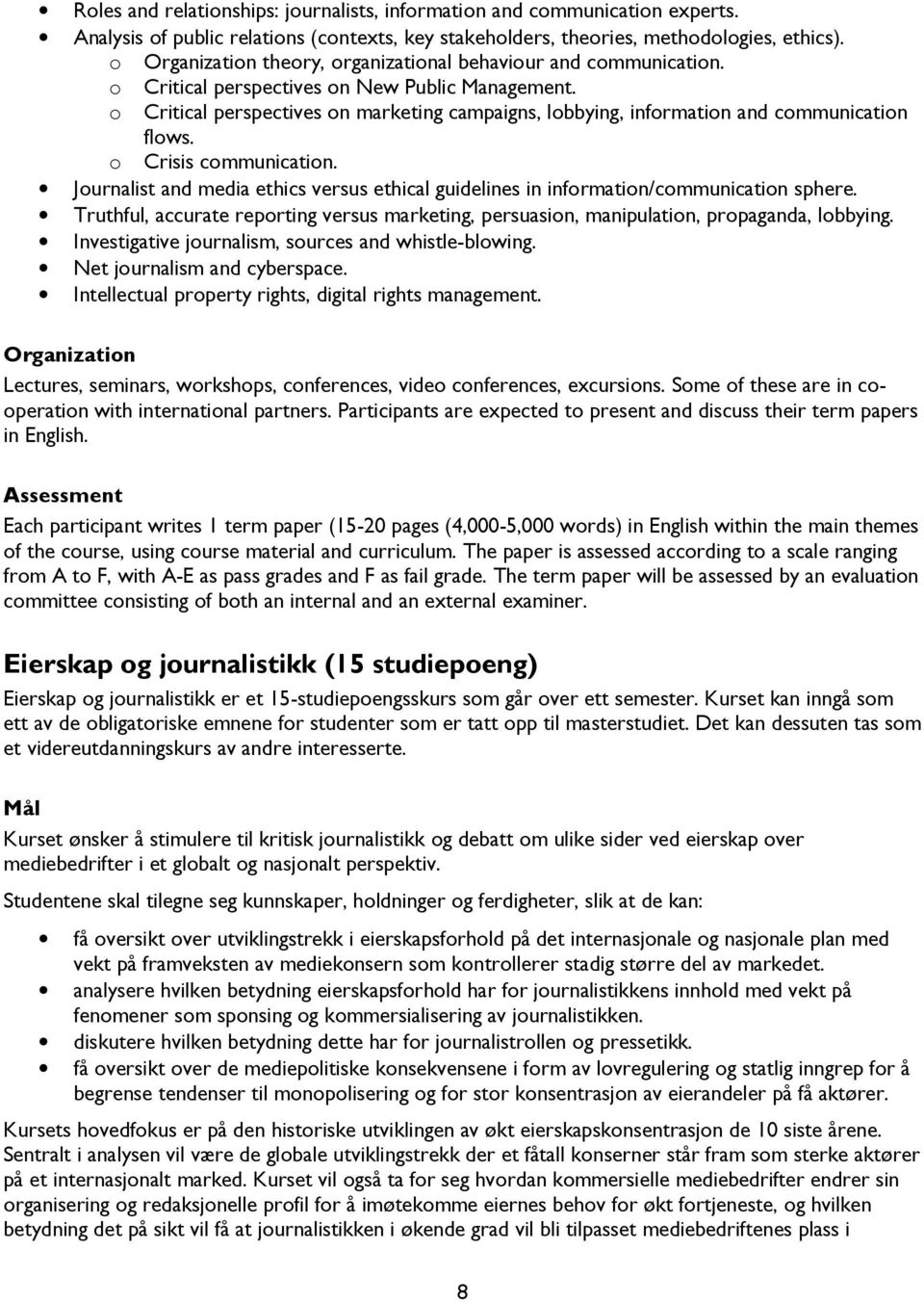 o Critical perspectives on marketing campaigns, lobbying, information and communication flows. o Crisis communication.