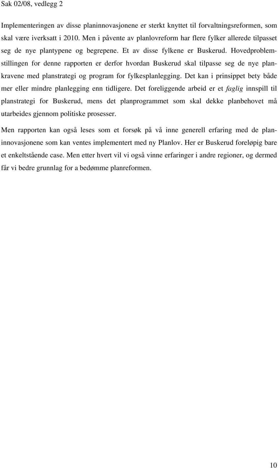 Hovedproblemstillingen for denne rapporten er derfor hvordan Buskerud skal tilpasse seg de nye plankravene med planstrategi og program for fylkesplanlegging.