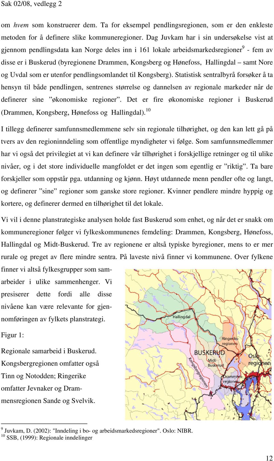 Hallingdal samt Nore og Uvdal som er utenfor pendlingsomlandet til Kongsberg).