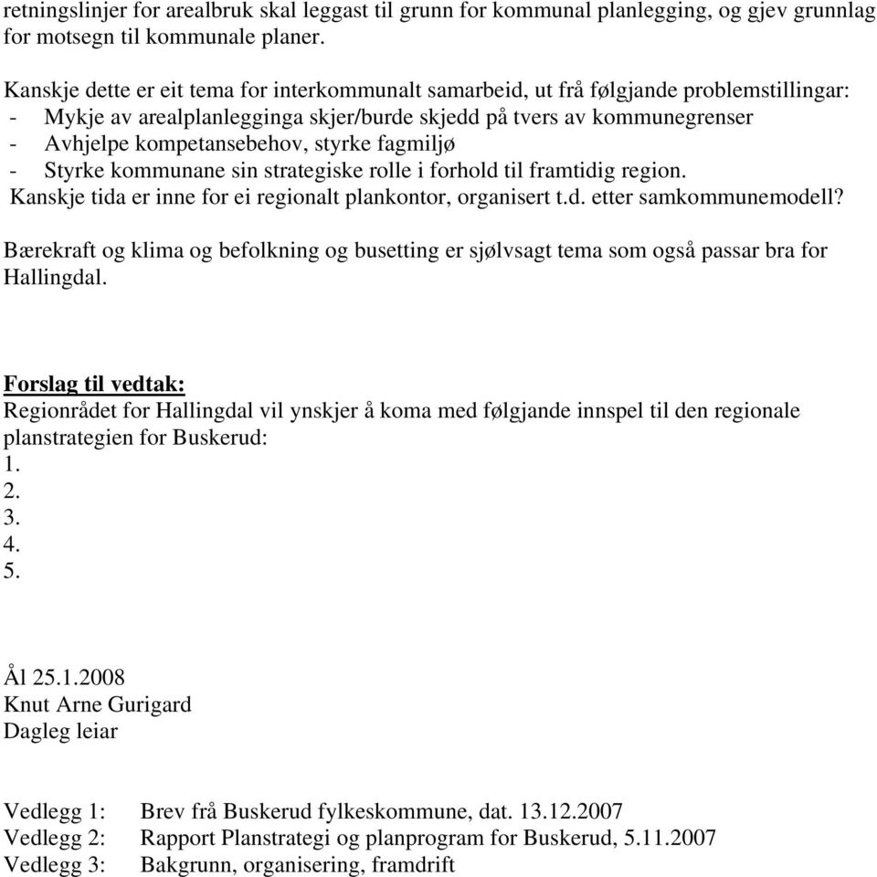 styrke fagmiljø - Styrke kommunane sin strategiske rolle i forhold til framtidig region. Kanskje tida er inne for ei regionalt plankontor, organisert t.d. etter samkommunemodell?