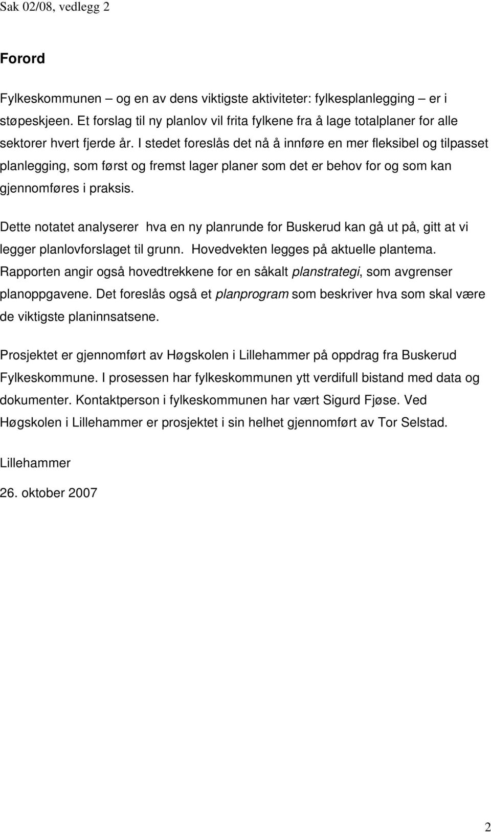 Dette notatet analyserer hva en ny planrunde for Buskerud kan gå ut på, gitt at vi legger planlovforslaget til grunn. Hovedvekten legges på aktuelle plantema.