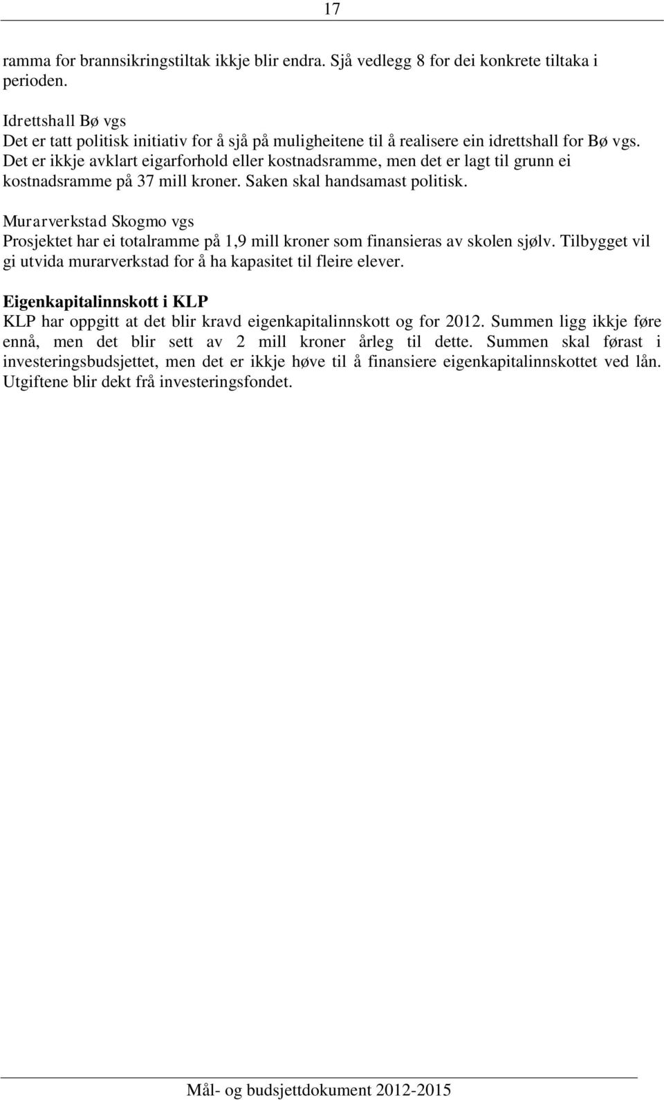 Det er ikkje avklart eigarforhold eller kostnadsramme, men det er lagt til grunn ei kostnadsramme på 37 mill kroner. Saken skal handsamast politisk.