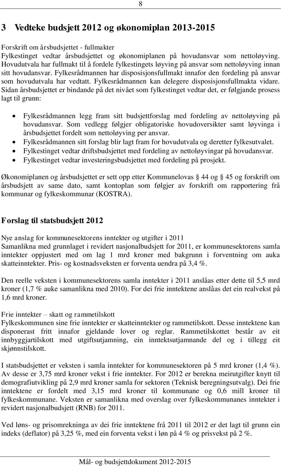 Fylkesrådmannen har disposisjonsfullmakt innafor den fordeling på ansvar som hovudutvala har vedtatt. Fylkesrådmannen kan delegere disposisjonsfullmakta vidare.