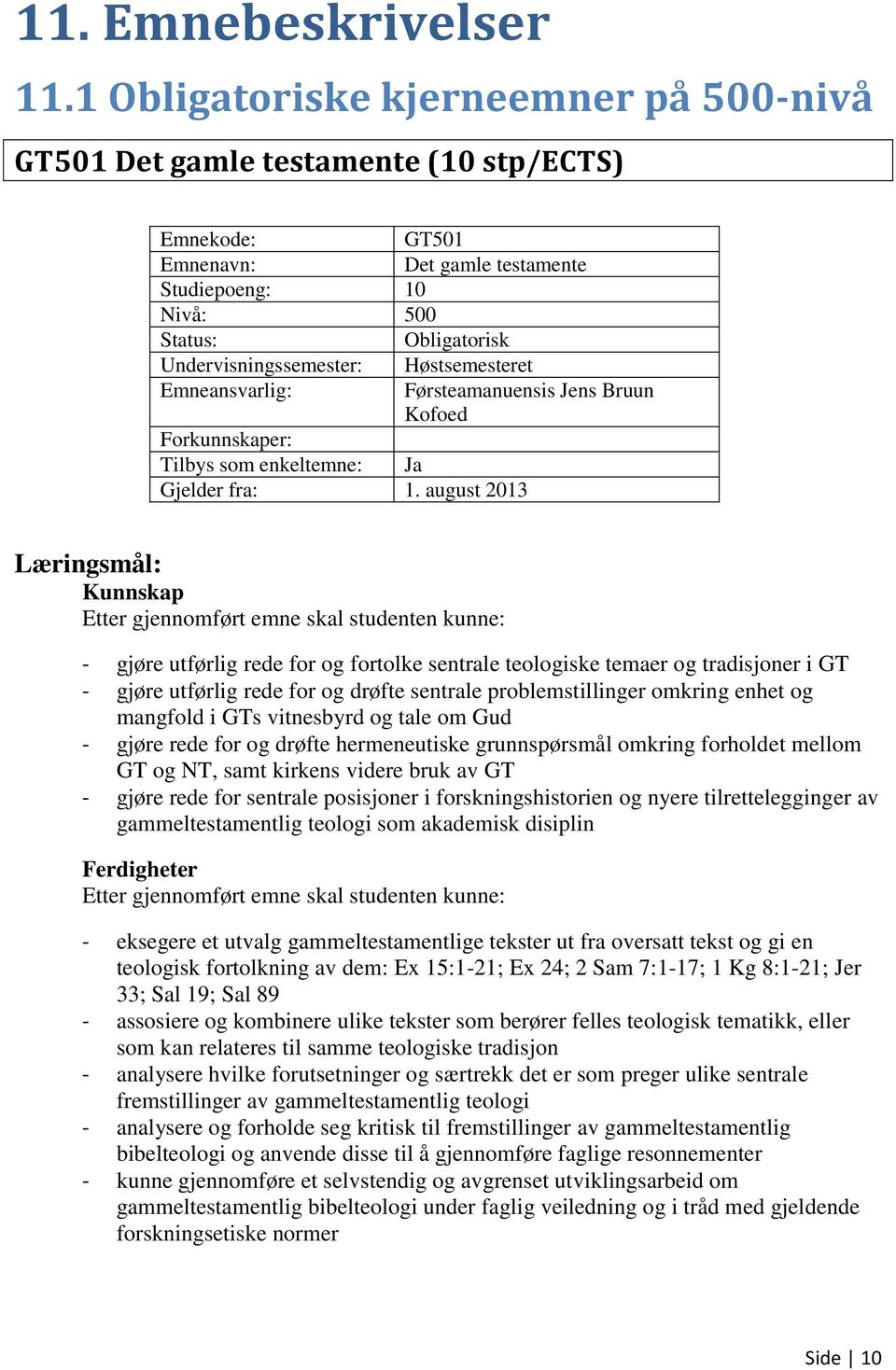 Høstsemesteret Emneansvarlig: Førsteamanuensis Jens Bruun Kofoed Forkunnskaper: Tilbys som enkeltemne: Ja Gjelder fra: 1.