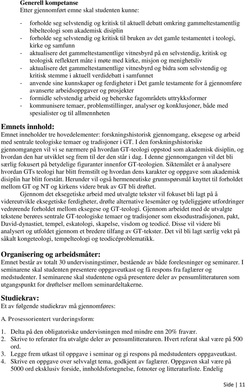 aktualisere det gammeltestamentlige vitnesbyrd og bidra som selvstendig og kritisk stemme i aktuell verdidebatt i samfunnet - anvende sine kunnskaper og ferdigheter i Det gamle testamente for å