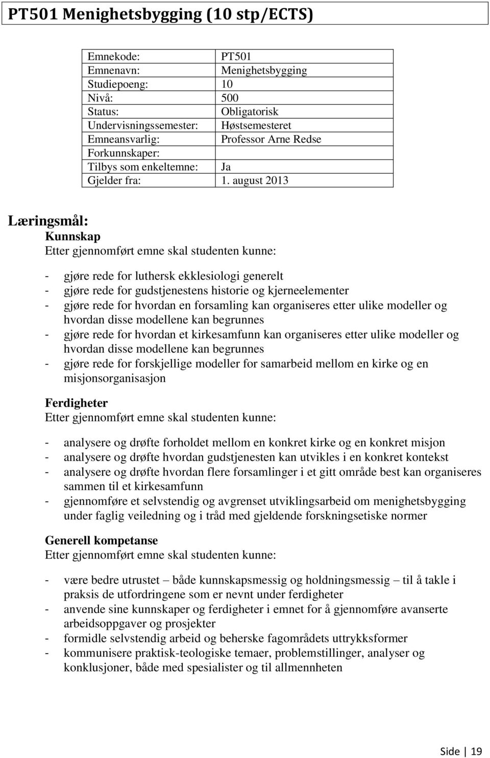 august 2013 Læringsmål: Kunnskap - gjøre rede for luthersk ekklesiologi generelt - gjøre rede for gudstjenestens historie og kjerneelementer - gjøre rede for hvordan en forsamling kan organiseres