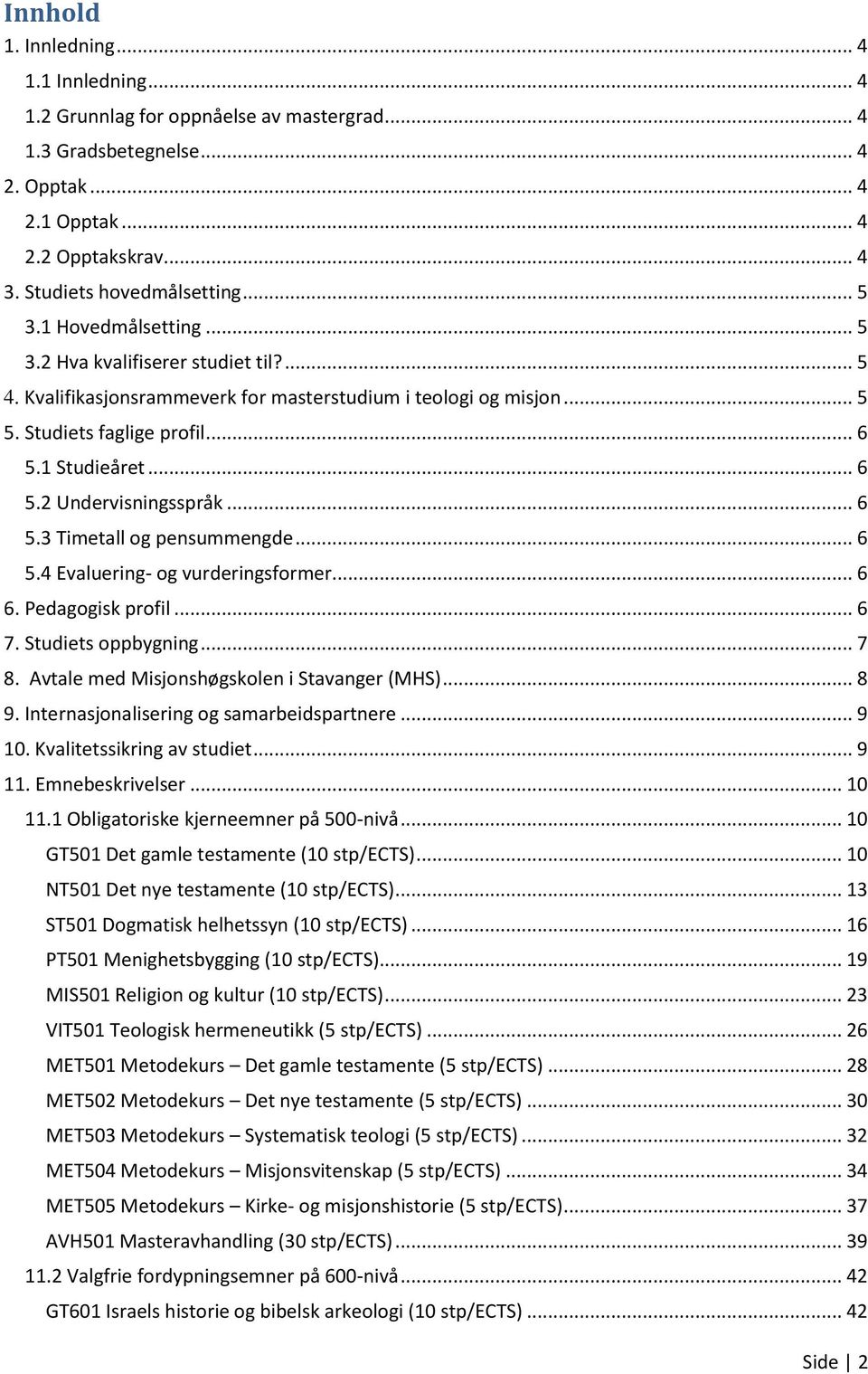 .. 6 5.3 Timetall og pensummengde... 6 5.4 Evaluering- og vurderingsformer... 6 6. Pedagogisk profil... 6 7. Studiets oppbygning... 7 8. Avtale med Misjonshøgskolen i Stavanger (MHS)... 8 9.