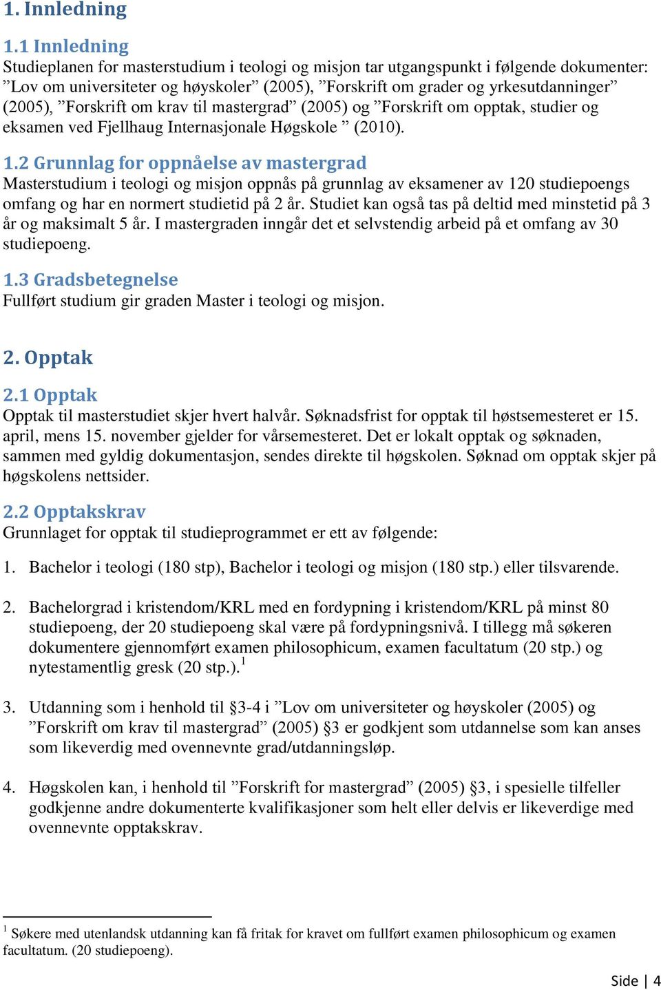 Forskrift om krav til mastergrad (2005) og Forskrift om opptak, studier og eksamen ved Fjellhaug Internasjonale Høgskole (2010). 1.