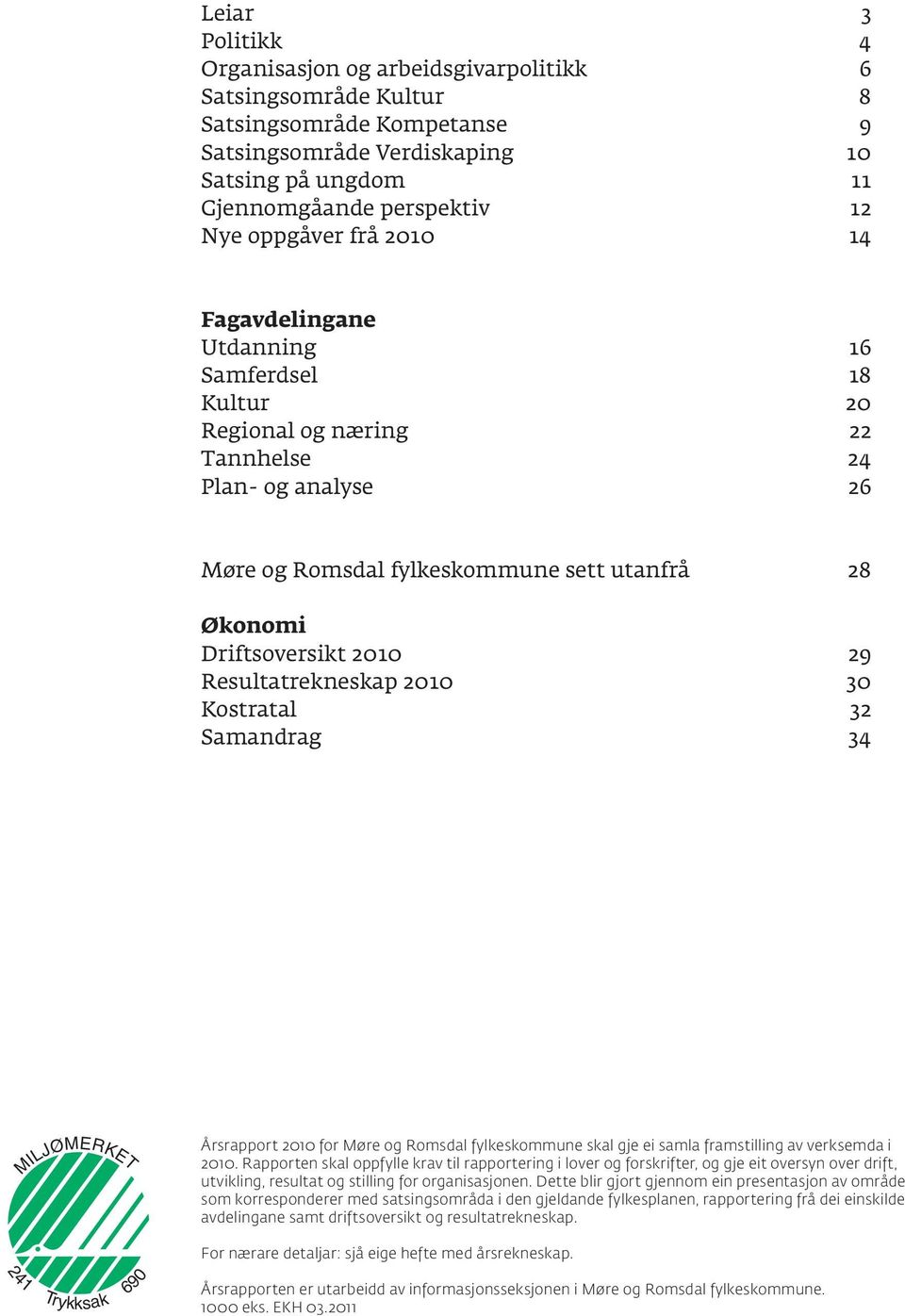 Resultatrekneskap 21 3 Kostratal 32 Samandrag 34 MILJØMERKET Årsrapport 21 for Møre og Romsdal fylkeskommune skal gje ei samla framstilling av verksemda i 21.