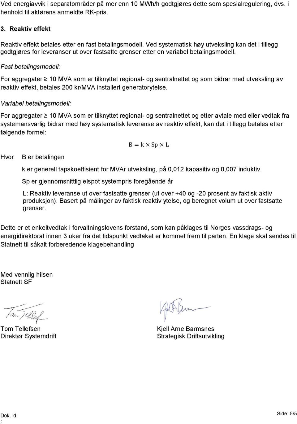 Ved systematisk høy utveksling kan det i tillegg godtgjøres for leveranser ut over fastsatte grenser etter en variabel betalingsmodell.