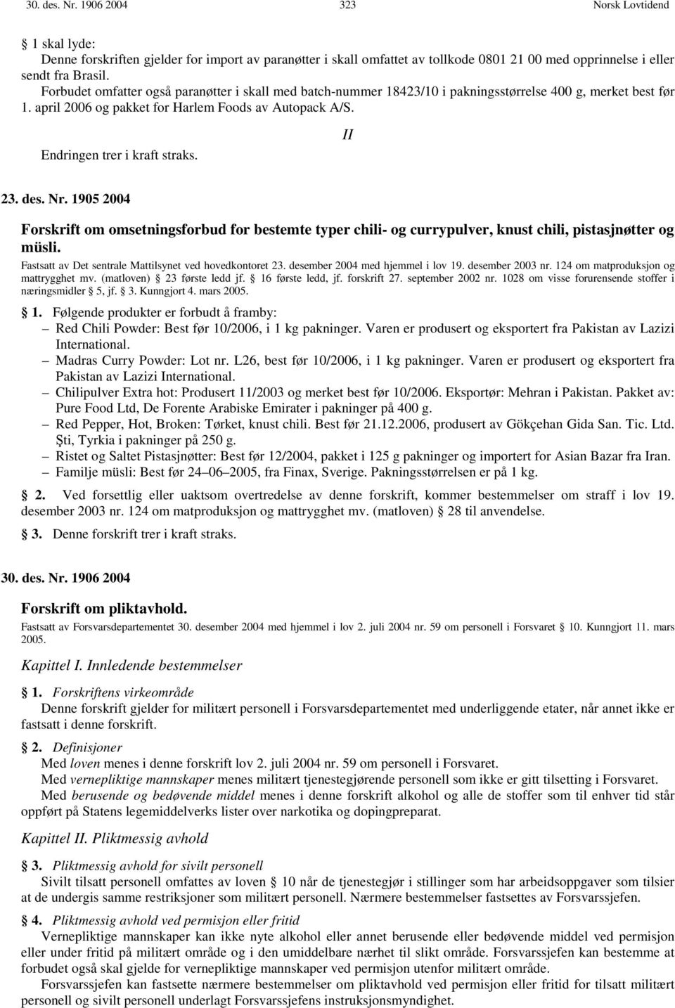 II 23. des. Nr. 1905 2004 Forskrift om omsetningsforbud for bestemte typer chili- og currypulver, knust chili, pistasjnøtter og müsli. Fastsatt av Det sentrale Mattilsynet ved hovedkontoret 23.