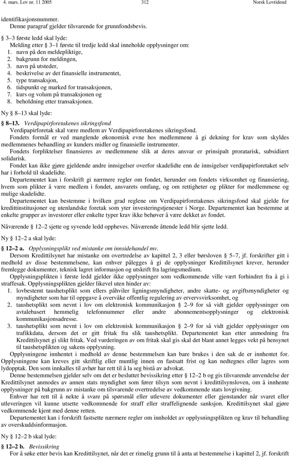 beskrivelse av det finansielle instrumentet, 5. type transaksjon, 6. tidspunkt og marked for transaksjonen, 7. kurs og volum på transaksjonen og 8. beholdning etter transaksjonen.