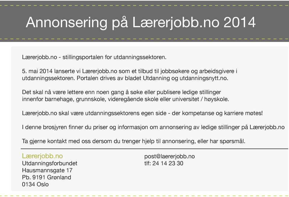 Det skal nå være lettere enn noen gang å søke eller publisere ledige stillinger innenfor barnehage, grunnskole, videregående skole eller universitet / høyskole. Lærerjobb.