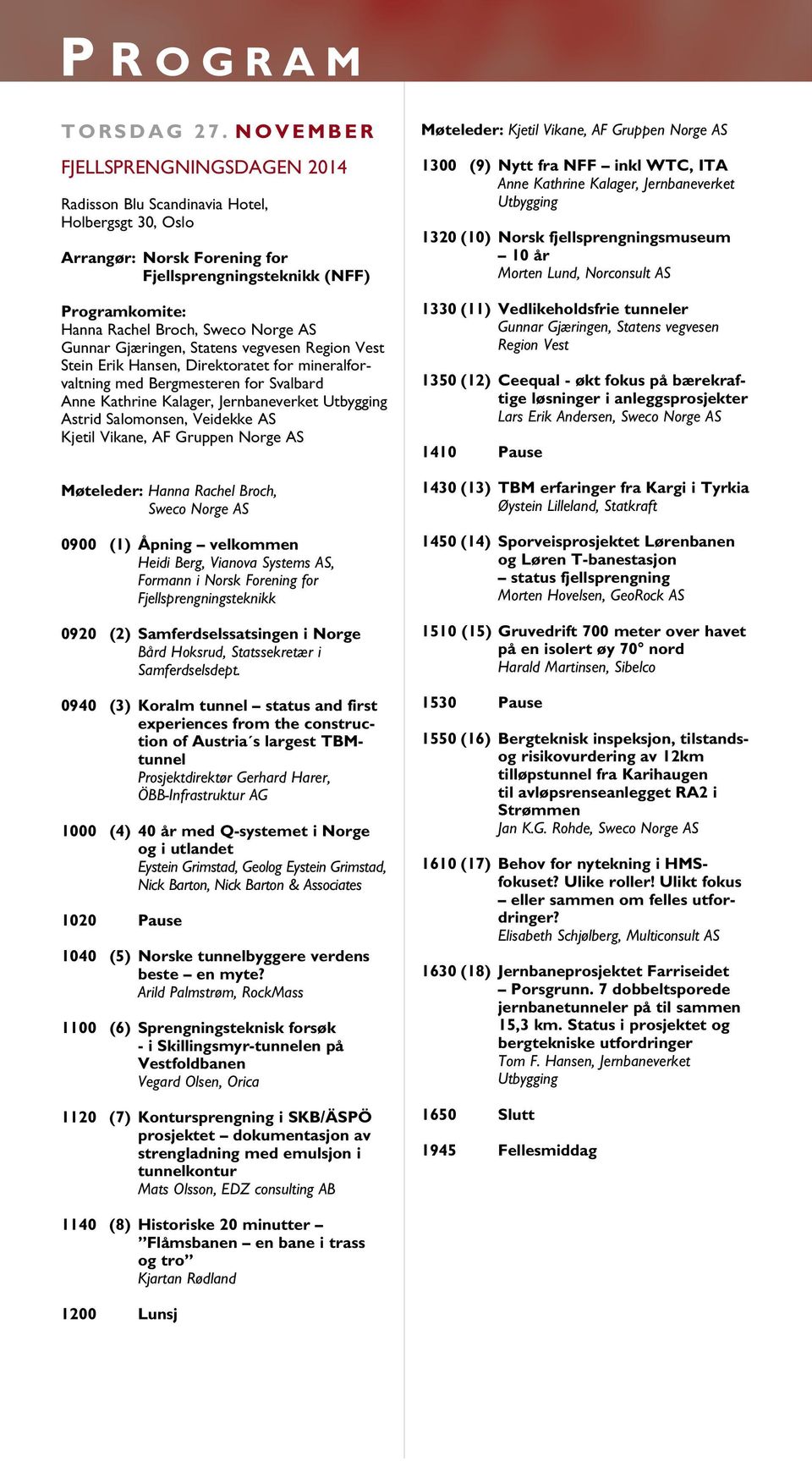 Gunnar Gjæringen, Statens vegvesen Region Vest Stein Erik Hansen, Direktoratet for mineralforvaltning med Bergmesteren for Svalbard Anne Kathrine Kalager, Jernbaneverket Utbygging Astrid Salomonsen,