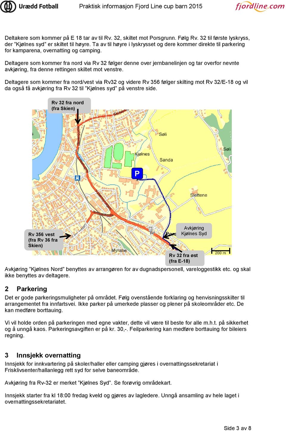 Deltagere som kommer fra nord via Rv 32 følger denne over jernbanelinjen og tar overfor nevnte avkjøring, fra denne rettingen skiltet mot venstre.