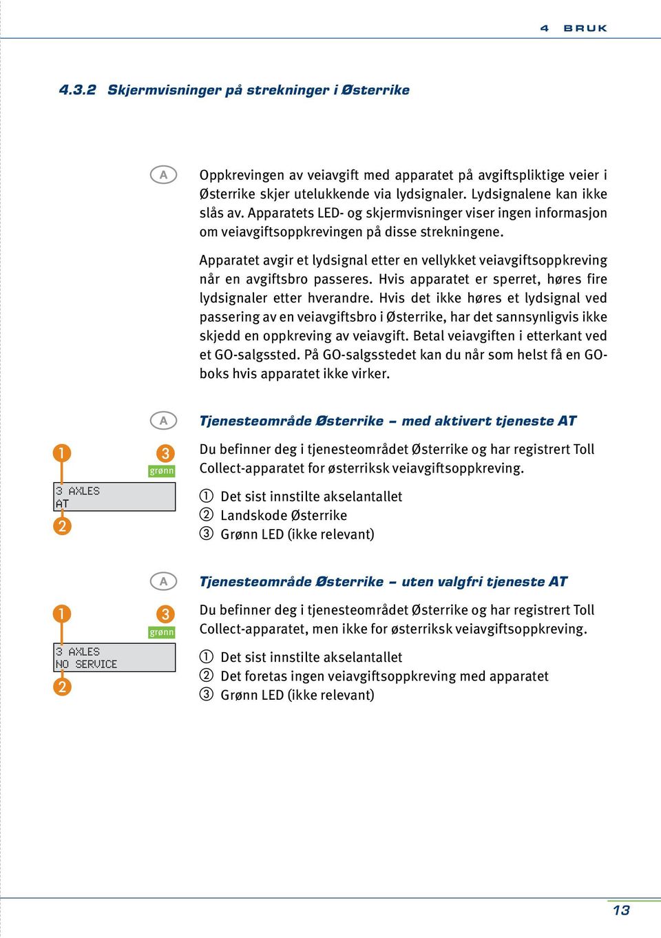 Apparatet avgir et lydsignal etter en vellykket veiavgiftsoppkreving når en avgiftsbro passeres. Hvis apparatet er sperret, høres fire lydsignaler etter hverandre.