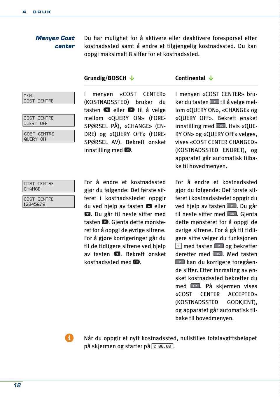 I menyen «COST CENTER» (KOSTNADSSTED) bruker du tasten eller til å velge mellom «QUERY ON» (FORE- SPØRSEL PÅ), «CHANGE» (EN- DRE) og «QUERY OFF» (FORE- SPØRSEL AV). Bekreft ønsket innstilling med.