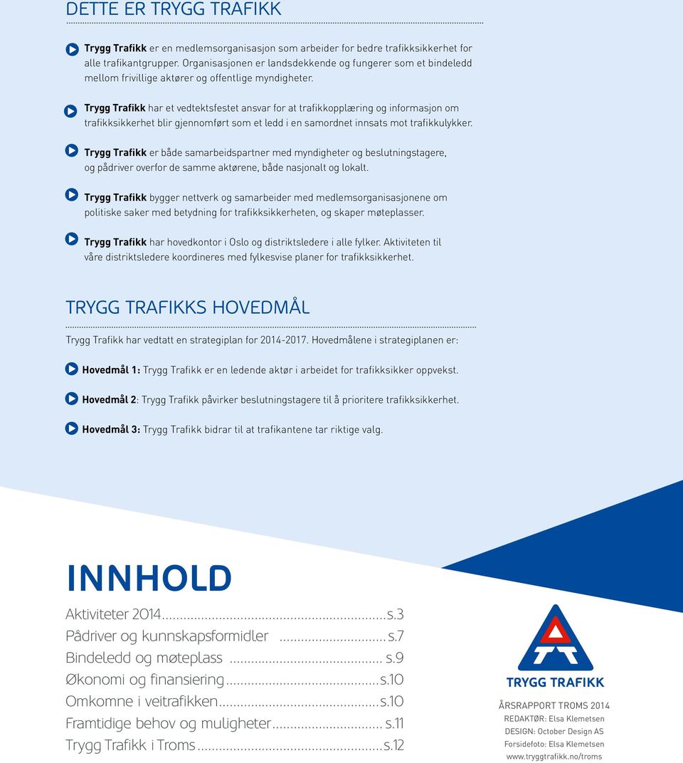 Trygg Trafikk har et vedtektsfestet ansvar for at trafikkopplæring og informasjon om trafikksikkerhet blir gjennomført som et ledd i en samordnet innsats mot trafikkulykker.