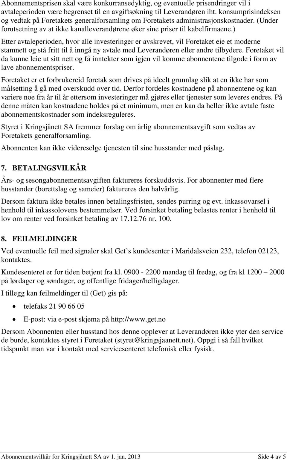 ) Etter avtaleperioden, hvor alle investeringer er avskrevet, vil Foretaket eie et moderne stamnett og stå fritt til å inngå ny avtale med Leverandøren eller andre tilbydere.