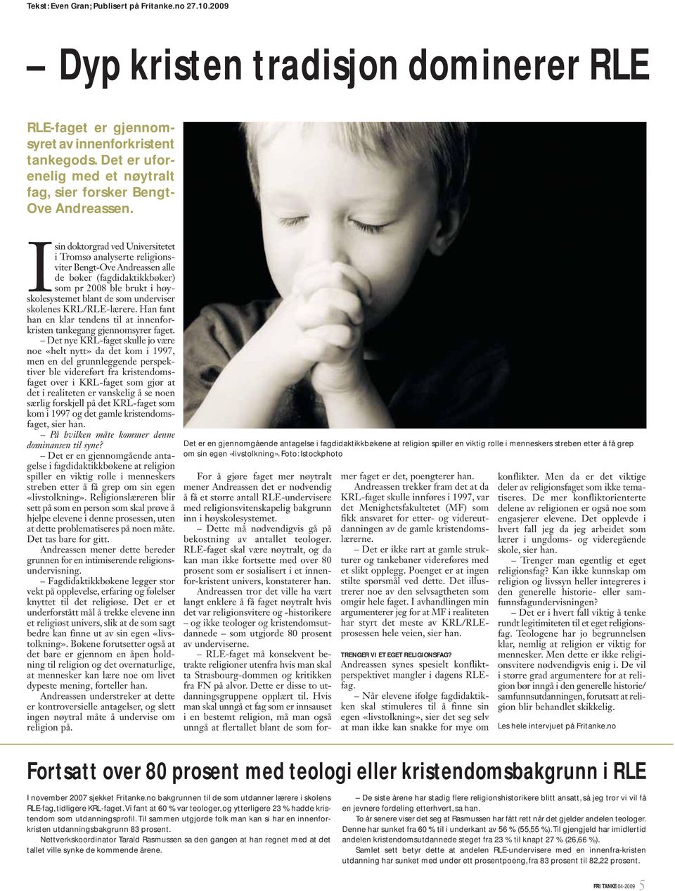 I sin doktorgrad ved Universi tetet i Tromsø analyserte religions - viter Bengt-Ove Andreassen alle de bøker (fagdidaktikkbøker) som pr 2008 ble brukt i høyskolesystemet blant de som underviser