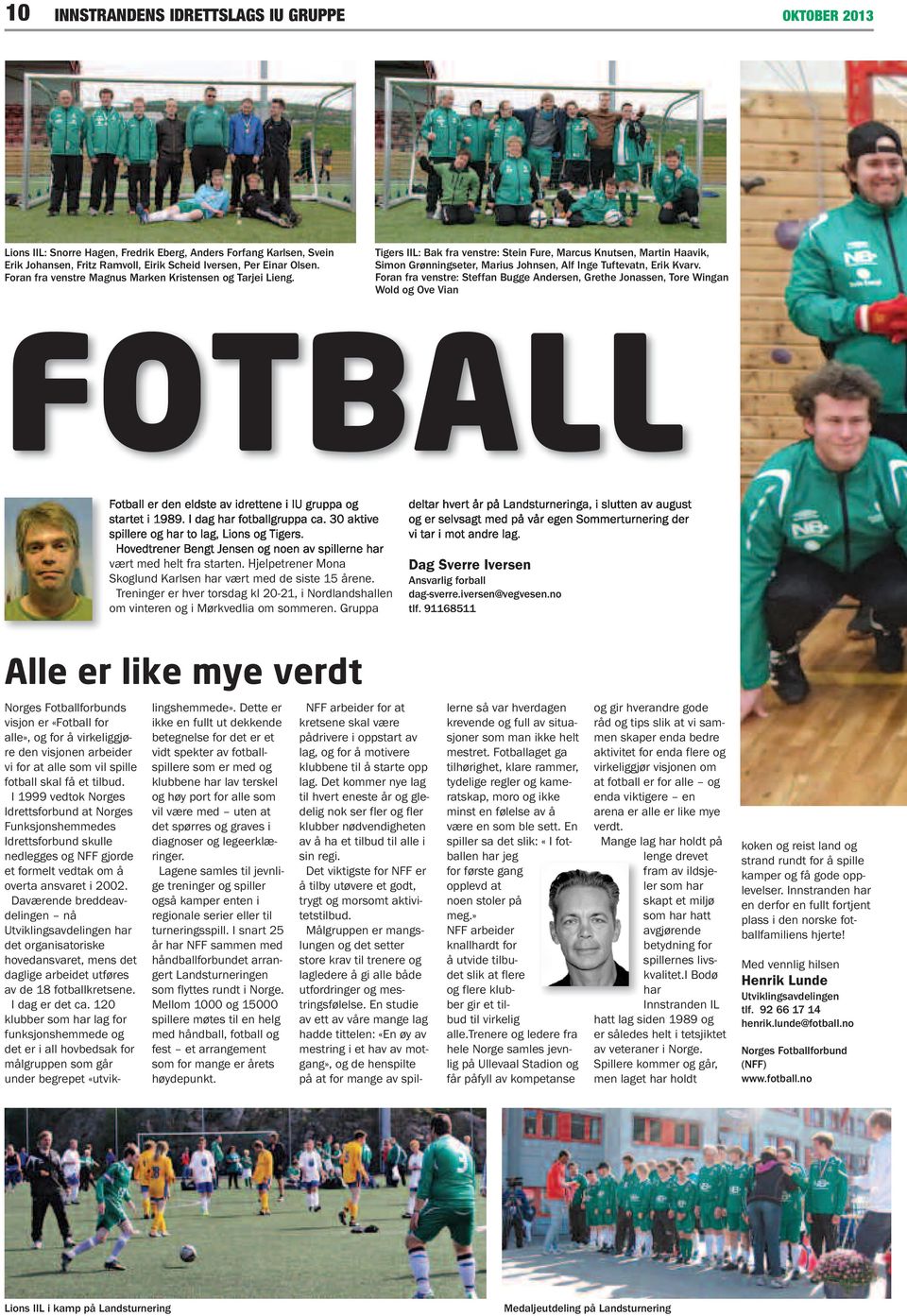 Foran fra venstre: Steffan Bugge Andersen, Grethe Jonassen, Tore Wingan Wold og Ove Vian FOTBALL Fotball er den eldste av idrettene i IU gruppa og startet i 1989. I dag har fotballgruppa ca.