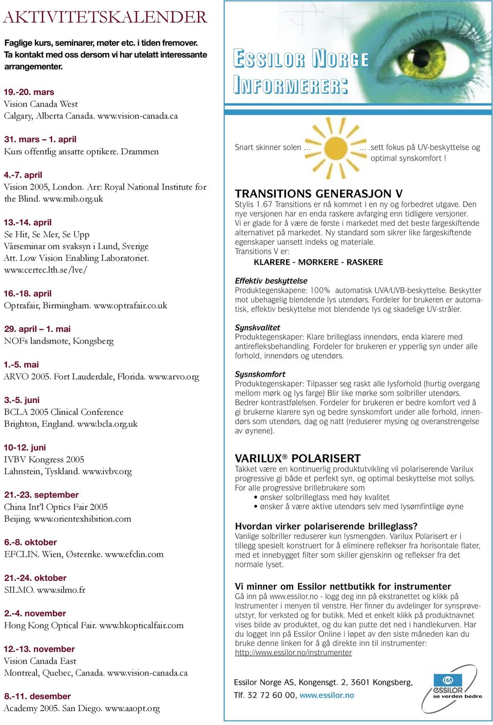 sett fokus på UV-beskyttelse og optimal synskomfort! 4.-7. april Vision 2005, London. Arr: Royal National Institute for the Blind. www.rnib.org.uk 13.-14.