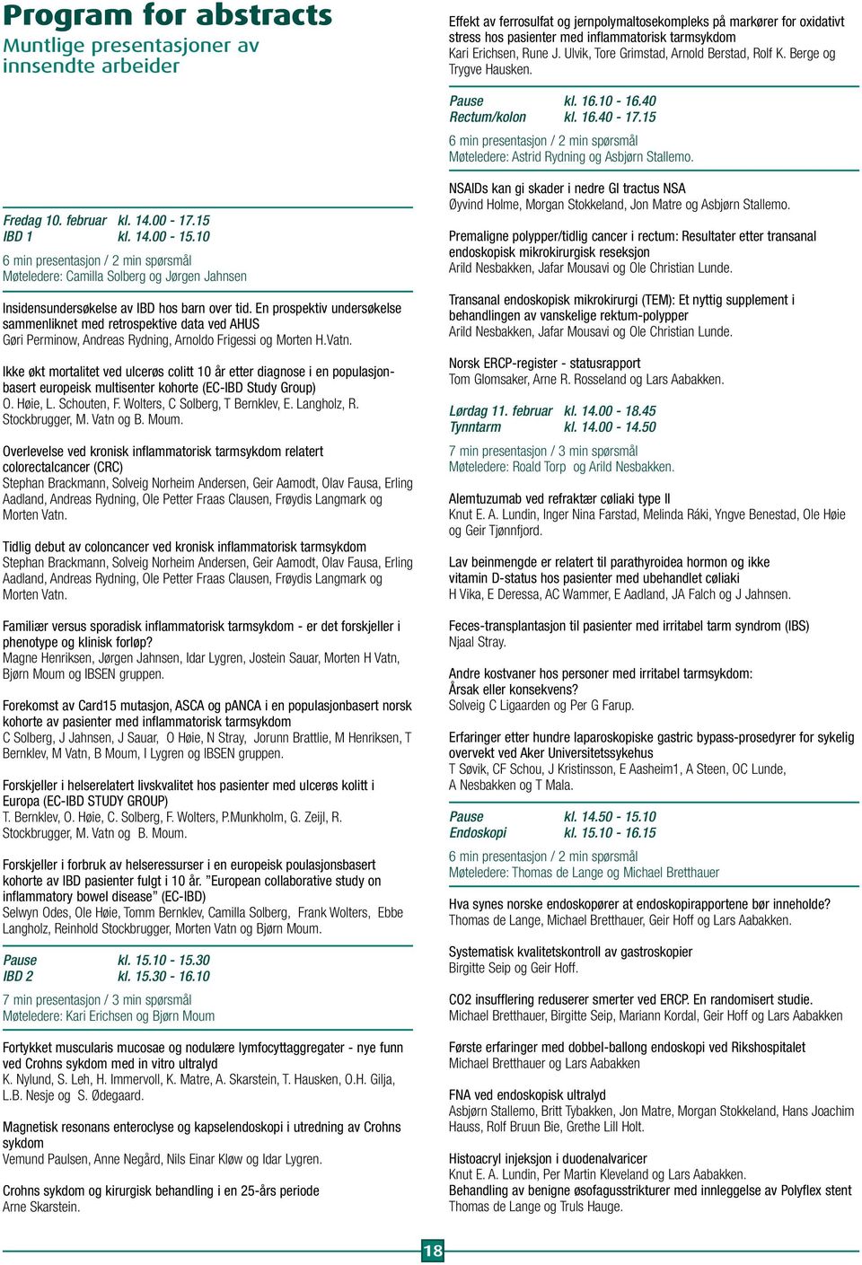 15 6 min presentasjon / 2 min spørsmål Møteledere: Astrid Rydning og Asbjørn Stallemo. Fredag 10. februar kl. 14.00-17.15 IBD 1 kl. 14.00-15.