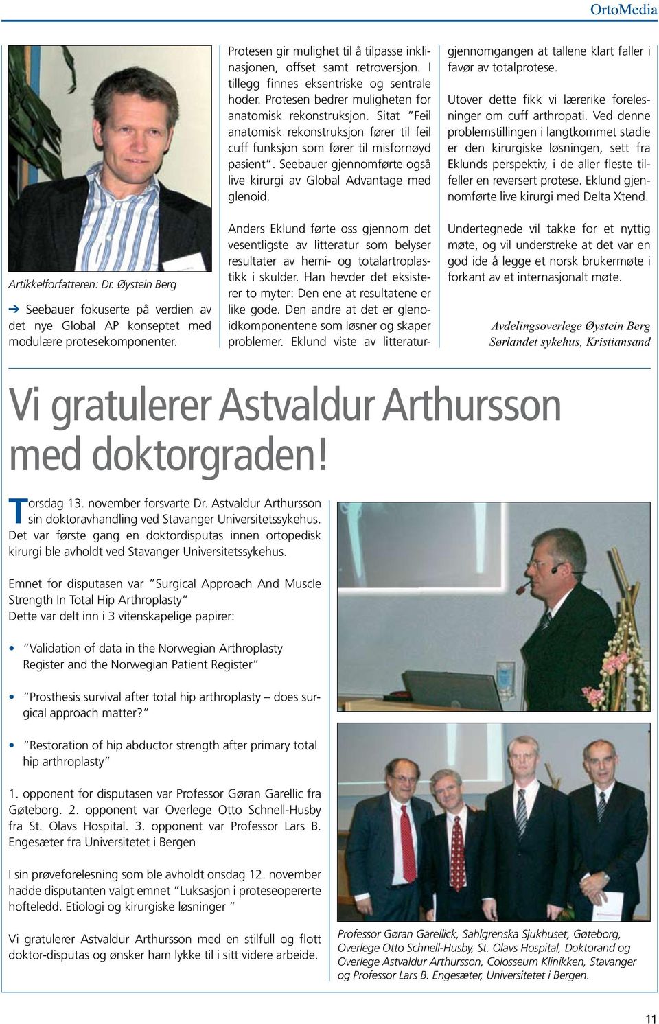 Sitat Feil anatomisk rekonstruksjon fører til feil cuff funksjon som fører til misfornøyd pasient. Seebauer gjennomførte også live kirurgi av Global Advantage med glenoid.