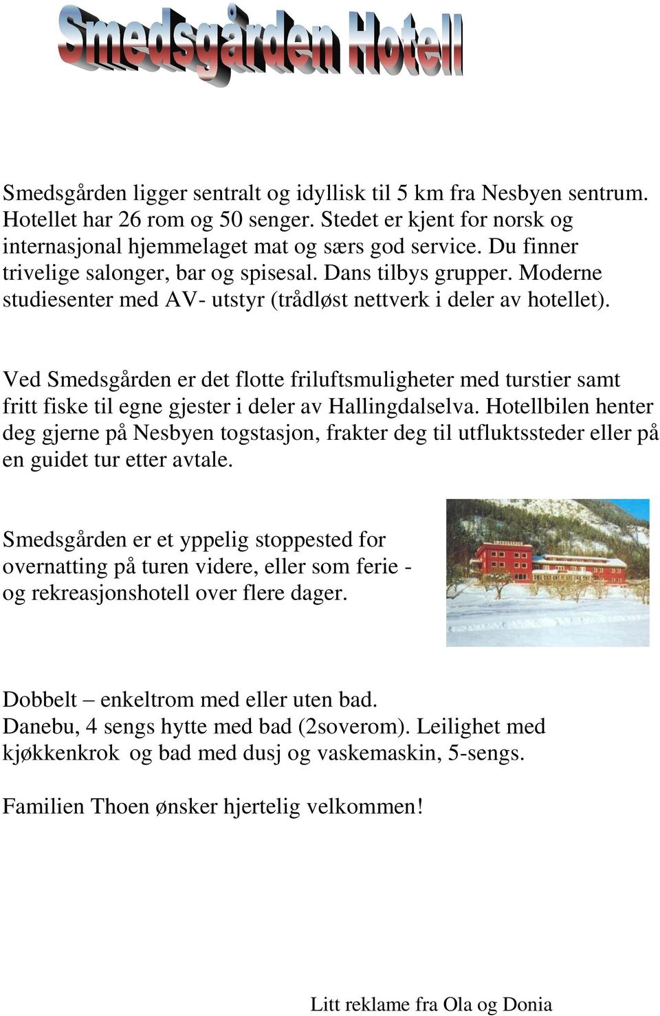 Ved Smedsgården er det flotte friluftsmuligheter med turstier samt fritt fiske til egne gjester i deler av Hallingdalselva.