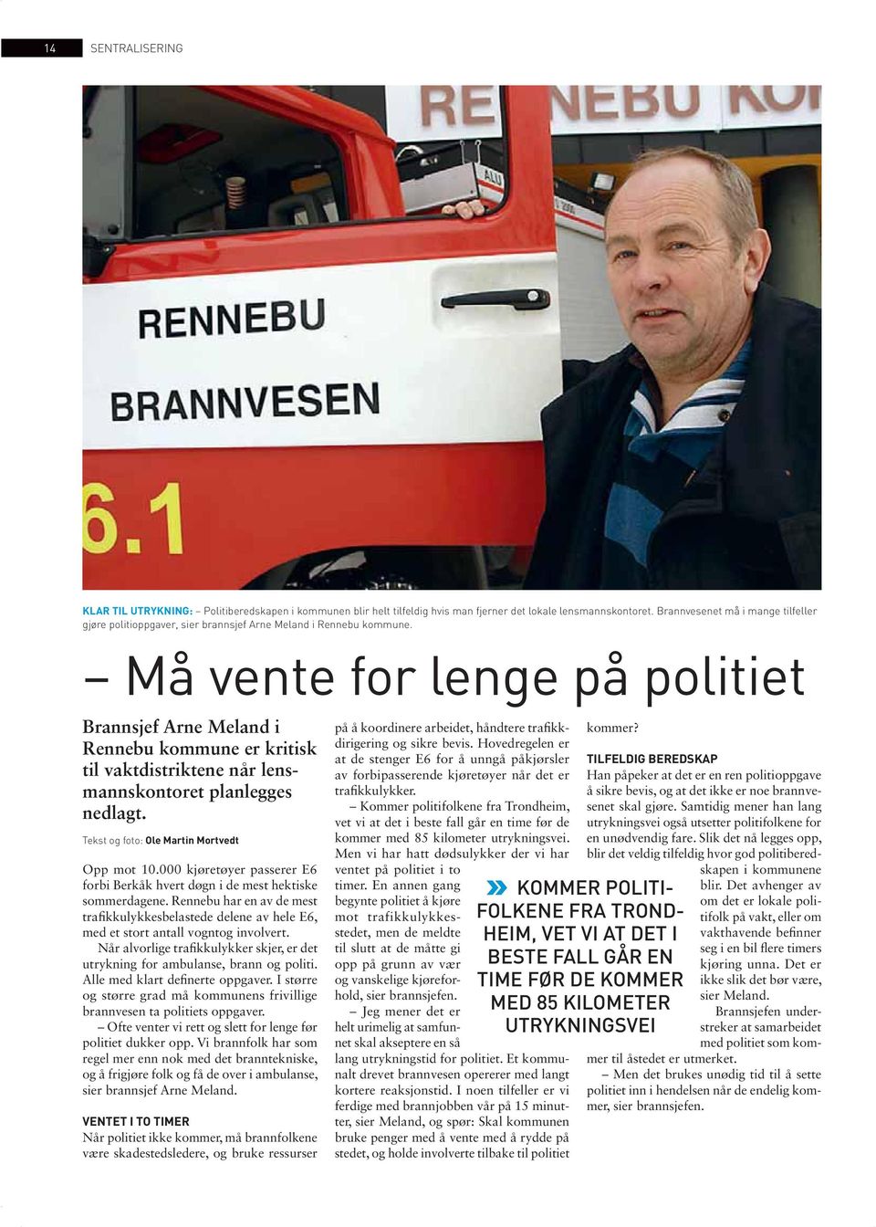 Må vente for lenge på politiet Brannsjef Arne Meland i Rennebu kommune er kritisk til vaktdistriktene når lensmannskontoret planlegges nedlagt. Tekst og foto: Ole Martin Mortvedt Opp mot 10.