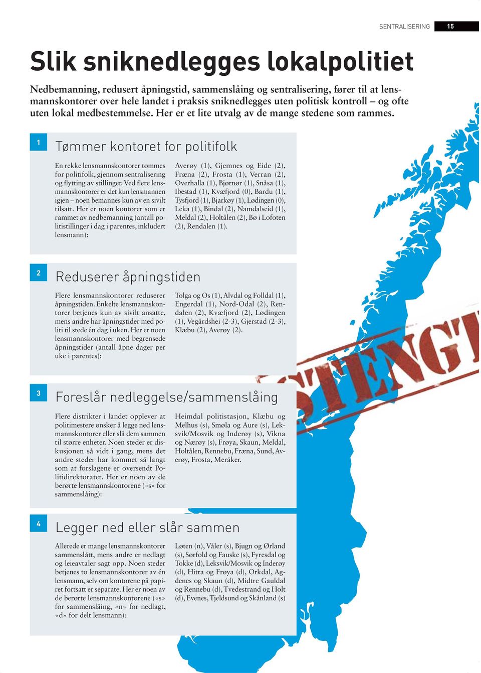 1 Tømmer kontoret for politifolk En rekke lensmannskontorer tømmes for politifolk, gjennom sentralisering og flytting av stillinger.