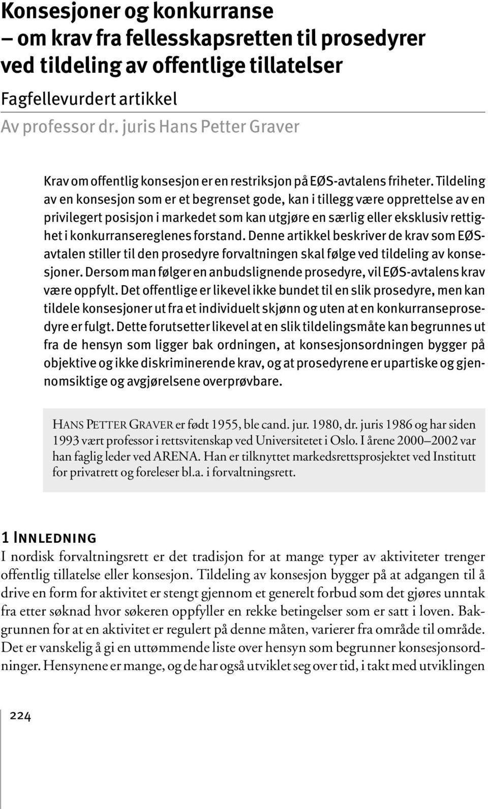 Tildeling av en konsesjon som er et begrenset gode, kan i tillegg være opprettelse av en privilegert posisjon i markedet som kan utgjøre en særlig eller eksklusiv rettighet i konkurransereglenes