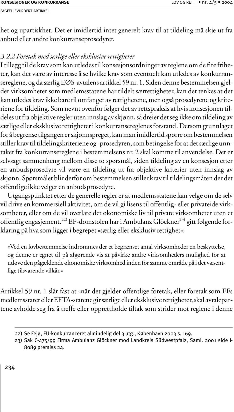 2 Foretak med særlige eller eksklusive rettigheter I tillegg til de krav som kan utledes til konsesjonsordninger av reglene om de fire friheter, kan det være av interesse å se hvilke krav som