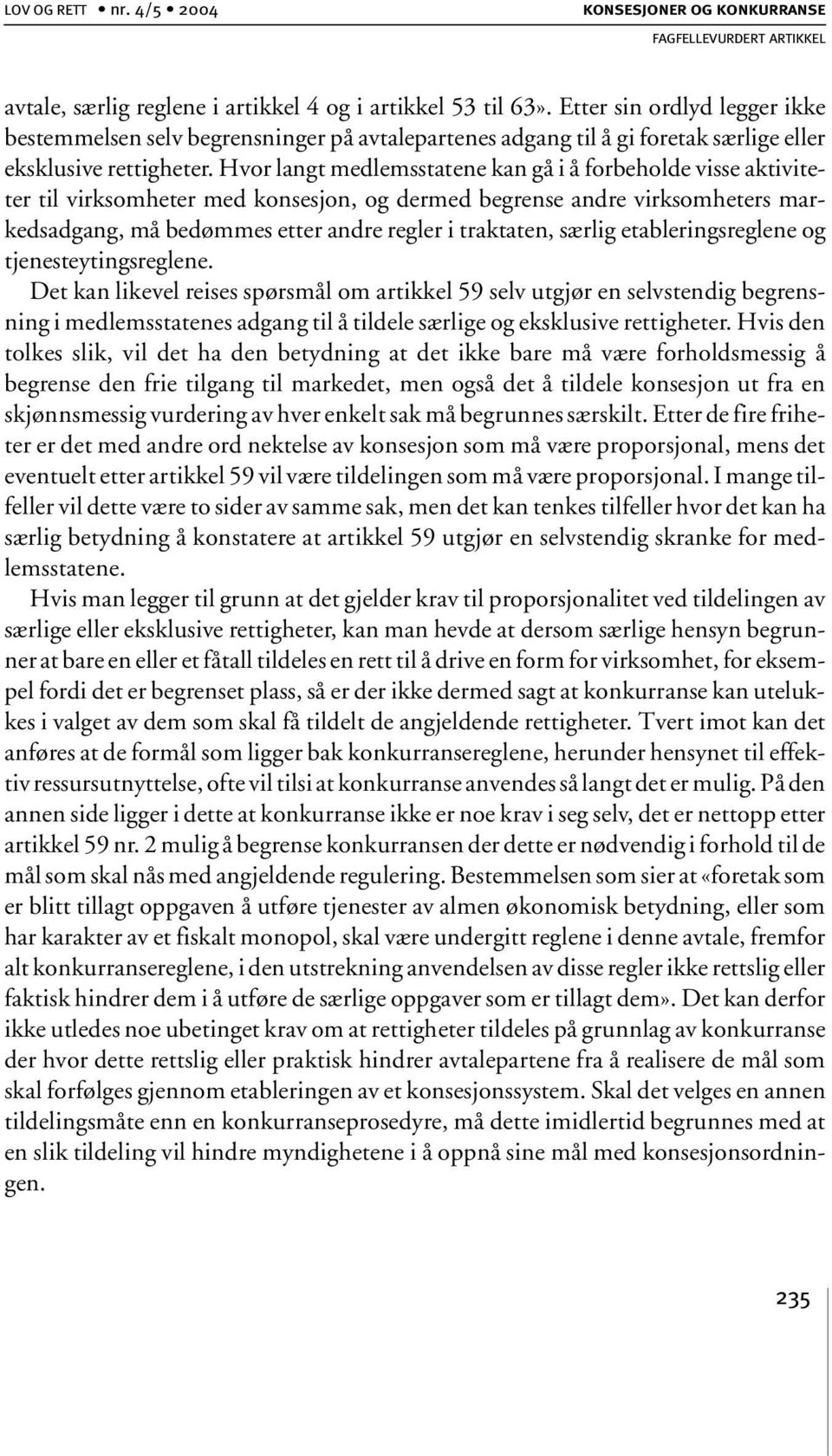 Hvor langt medlemsstatene kan gå i å forbeholde visse aktiviteter til virksomheter med konsesjon, og dermed begrense andre virksomheters markedsadgang, må bedømmes etter andre regler i traktaten,