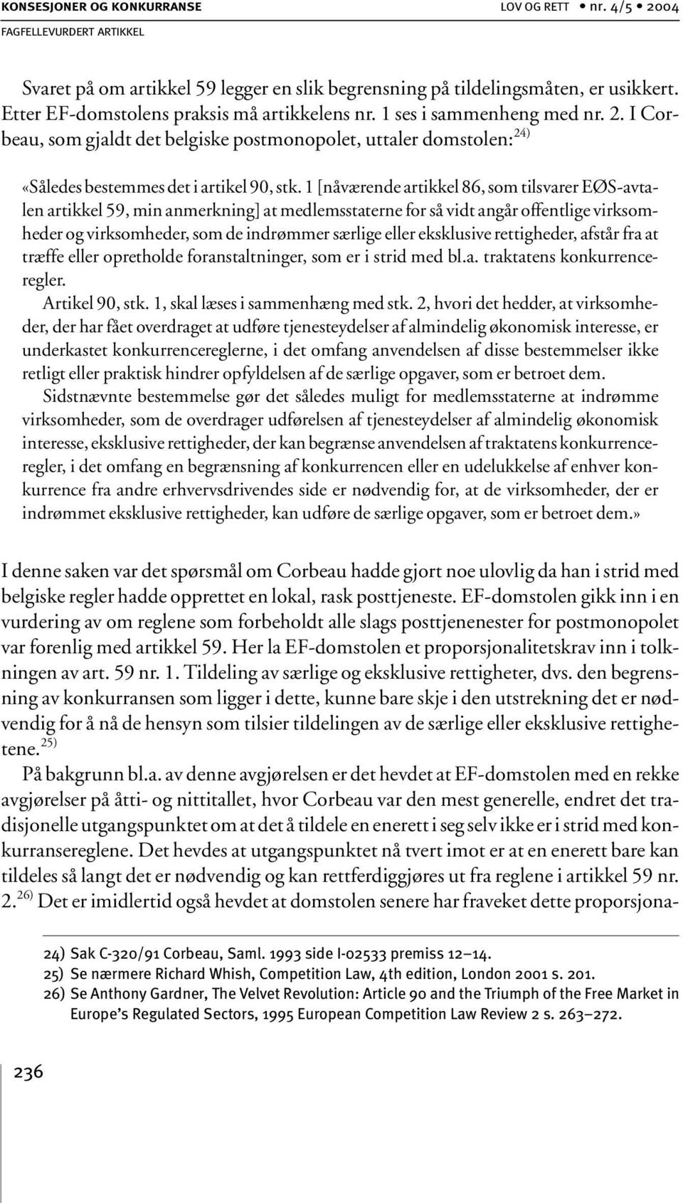 1 [nåværende artikkel 86, som tilsvarer EØS-avtalen artikkel 59, min anmerkning] at medlemsstaterne for så vidt angår offentlige virksomheder og virksomheder, som de indrømmer særlige eller