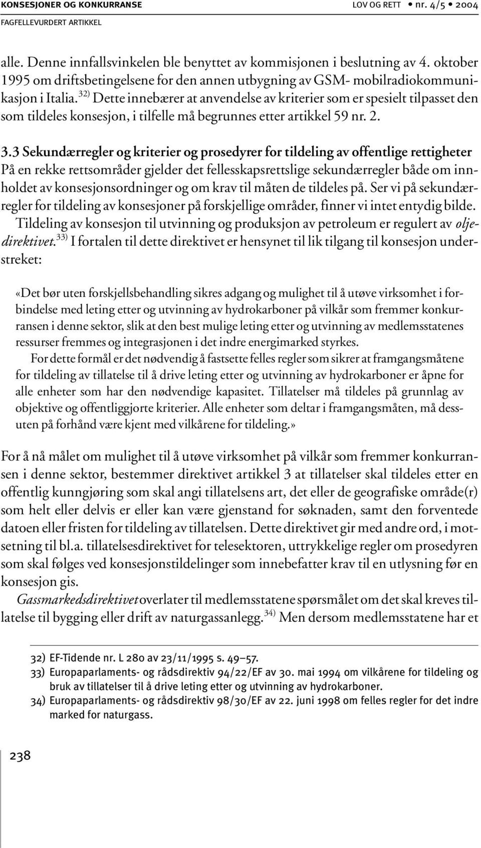 32) Dette innebærer at anvendelse av kriterier som er spesielt tilpasset den som tildeles konsesjon, i tilfelle må begrunnes etter artikkel 59 nr. 2. 3.