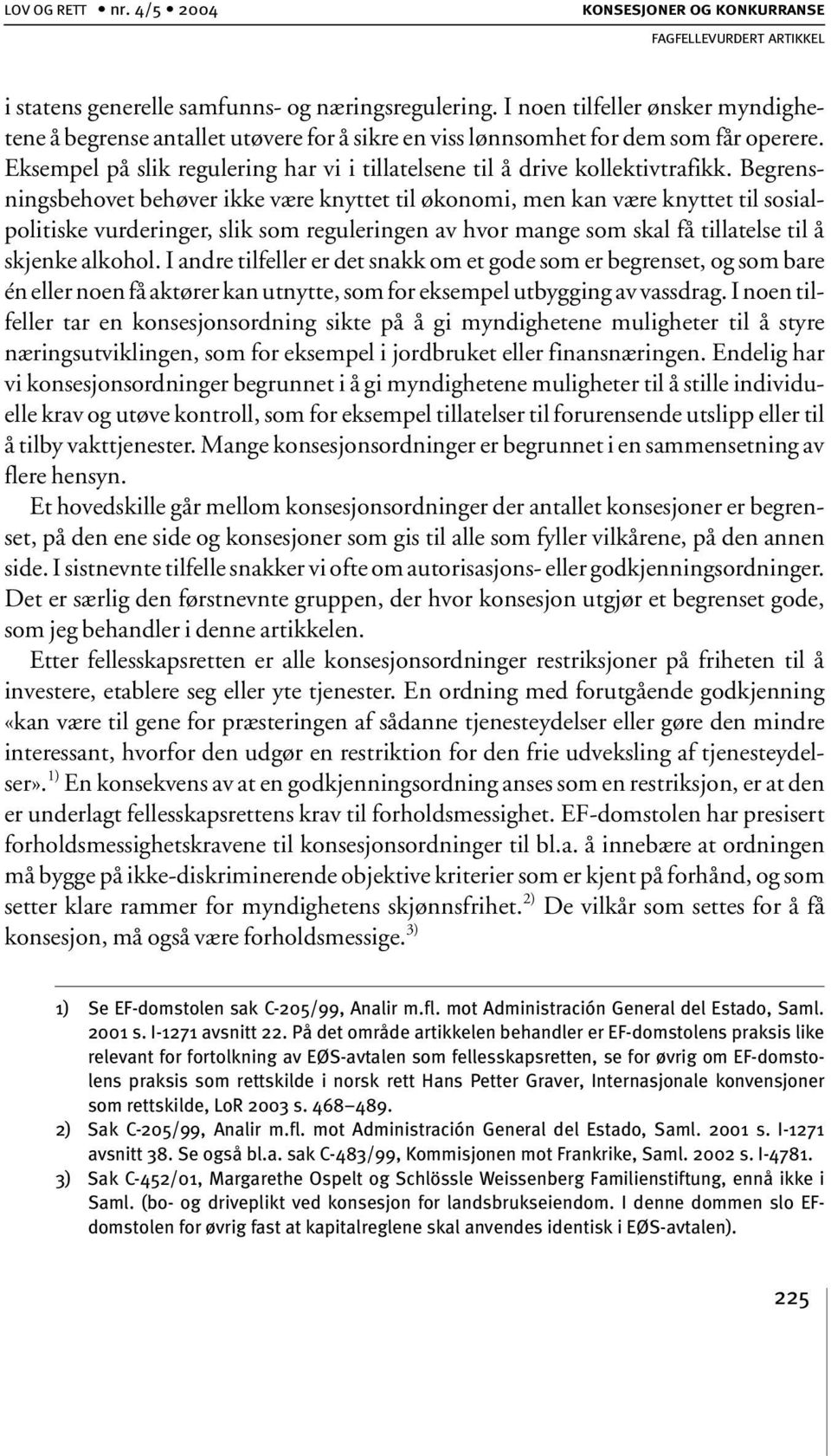 Begrensningsbehovet behøver ikke være knyttet til økonomi, men kan være knyttet til sosialpolitiske vurderinger, slik som reguleringen av hvor mange som skal få tillatelse til å skjenke alkohol.